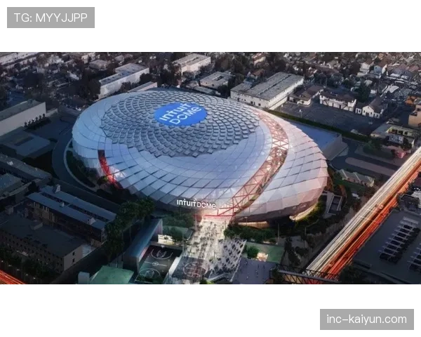 洛杉矶快船队新主场“Intuit Dome”通过最终验收，将于下赛季启用